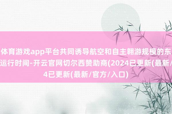 体育游戏app平台共同诱导航空和自主翱游规模的东谈主工智能运行时间-开云官网切尔西赞助商(2024已更新(最新/官方/入口)