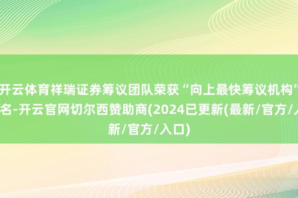 开云体育祥瑞证券筹议团队荣获“向上最快筹议机构”第二名-开云官网切尔西赞助商(2024已更新(最新/官方/入口)