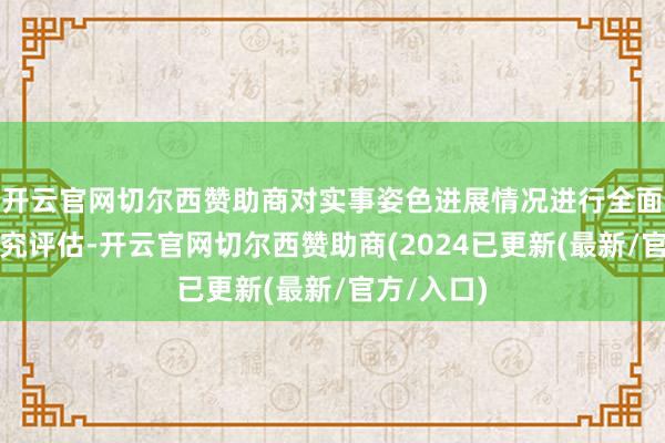 开云官网切尔西赞助商对实事姿色进展情况进行全面追踪与考究评估-开云官网切尔西赞助商(2024已更新(最新/官方/入口)