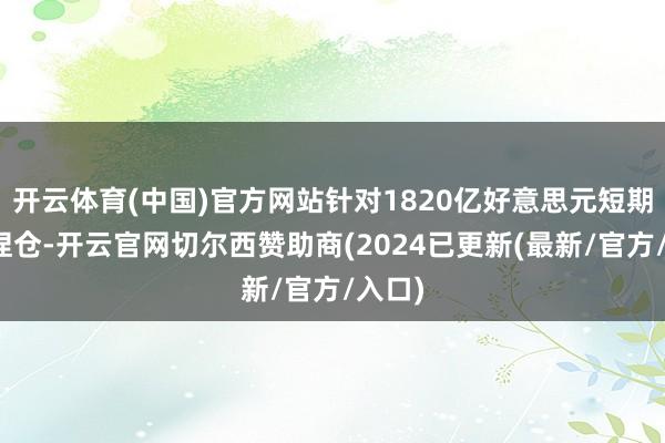 开云体育(中国)官方网站针对1820亿好意思元短期国债捏仓-开云官网切尔西赞助商(2024已更新(最新/官方/入口)